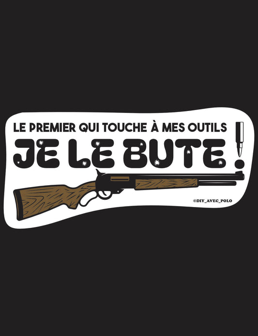 Stickers Le premier qui touche à mes outils JE LE BUTE !